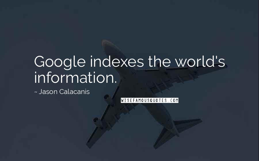 Jason Calacanis Quotes: Google indexes the world's information.