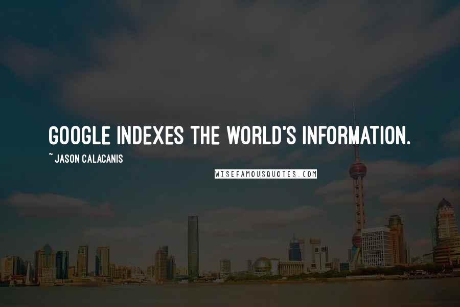 Jason Calacanis Quotes: Google indexes the world's information.