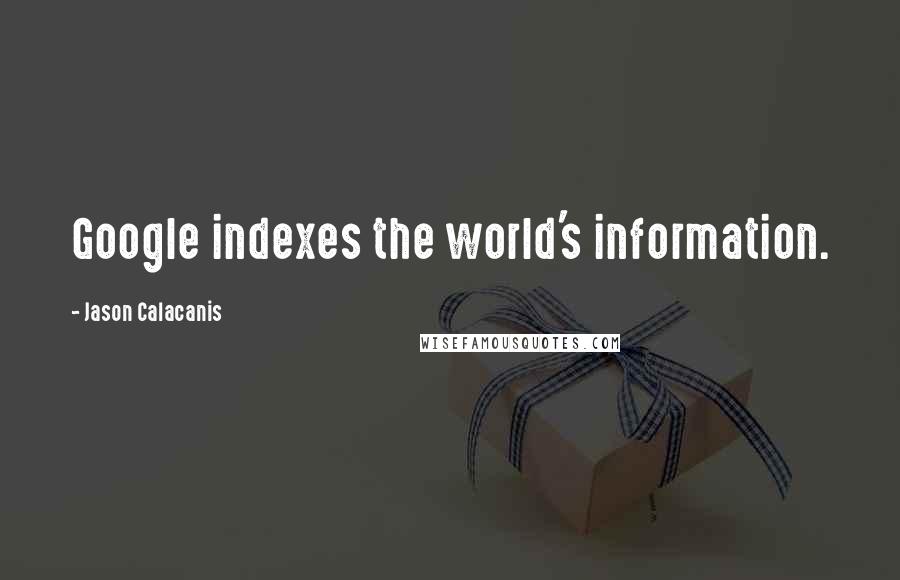 Jason Calacanis Quotes: Google indexes the world's information.