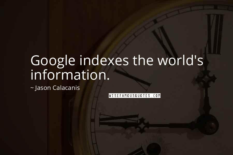 Jason Calacanis Quotes: Google indexes the world's information.