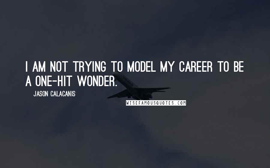 Jason Calacanis Quotes: I am not trying to model my career to be a one-hit wonder.