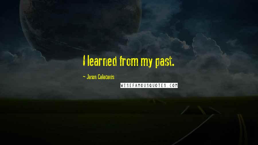 Jason Calacanis Quotes: I learned from my past.