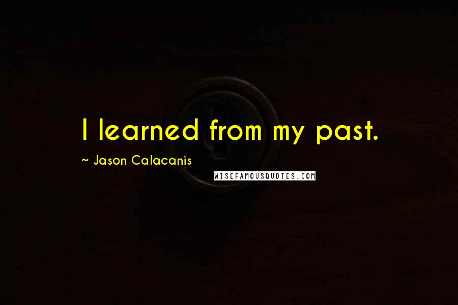 Jason Calacanis Quotes: I learned from my past.
