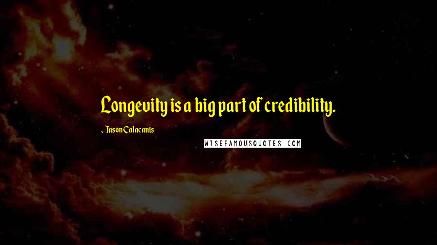 Jason Calacanis Quotes: Longevity is a big part of credibility.