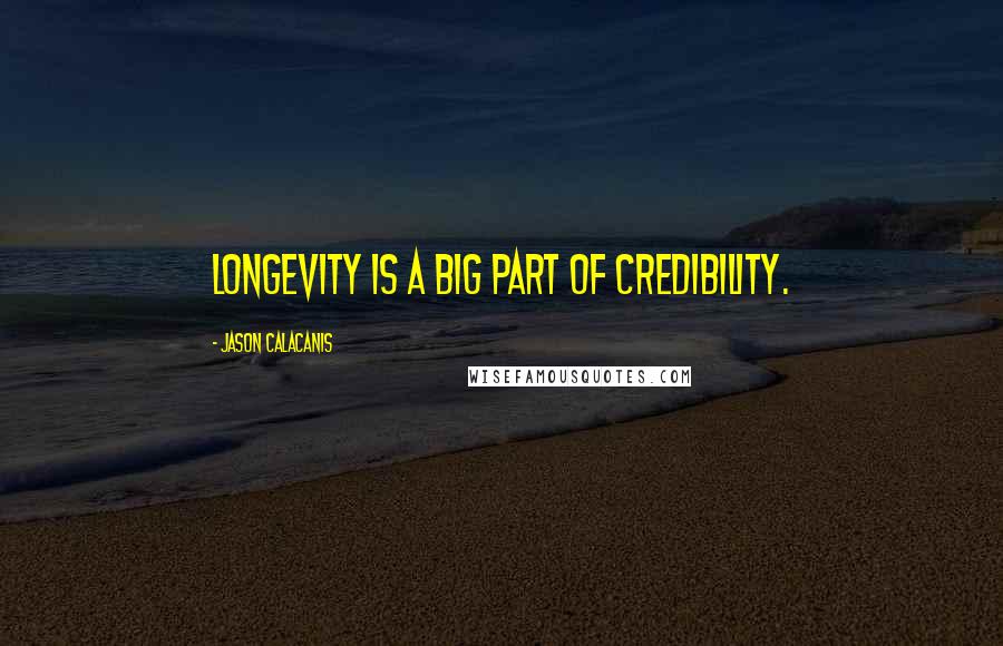 Jason Calacanis Quotes: Longevity is a big part of credibility.