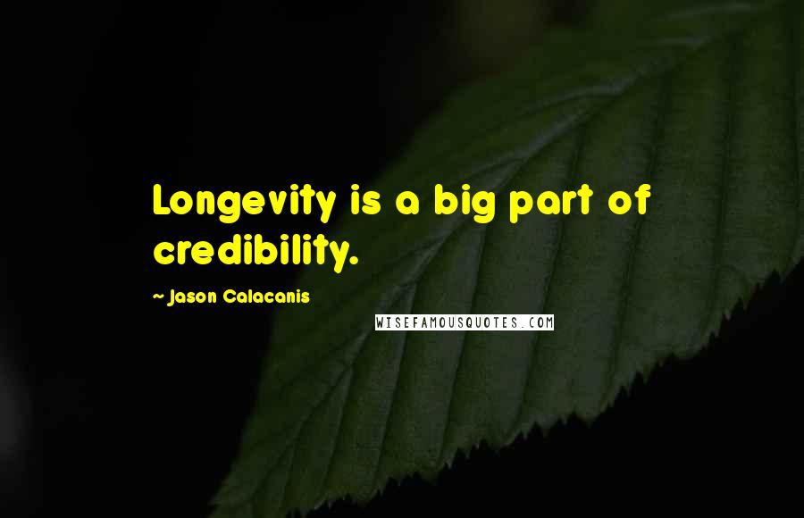 Jason Calacanis Quotes: Longevity is a big part of credibility.