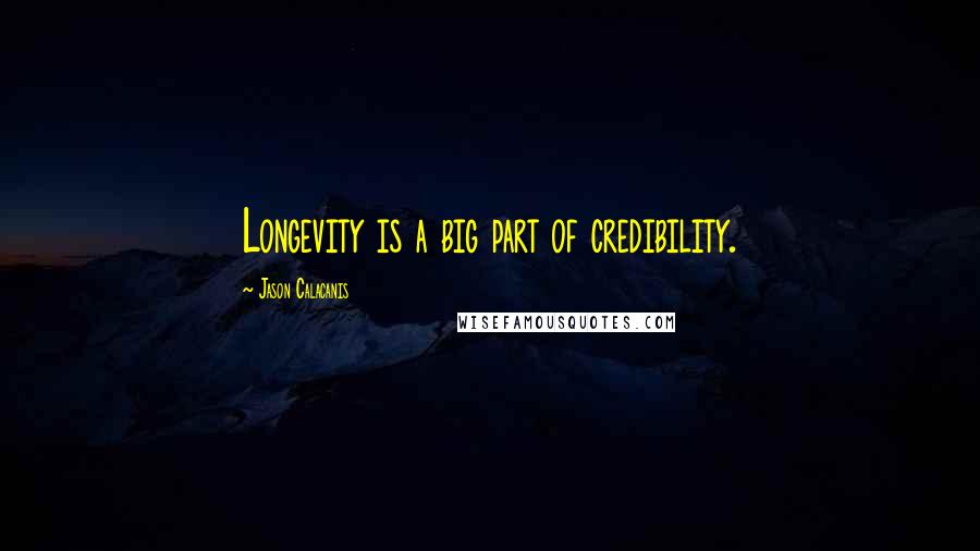 Jason Calacanis Quotes: Longevity is a big part of credibility.