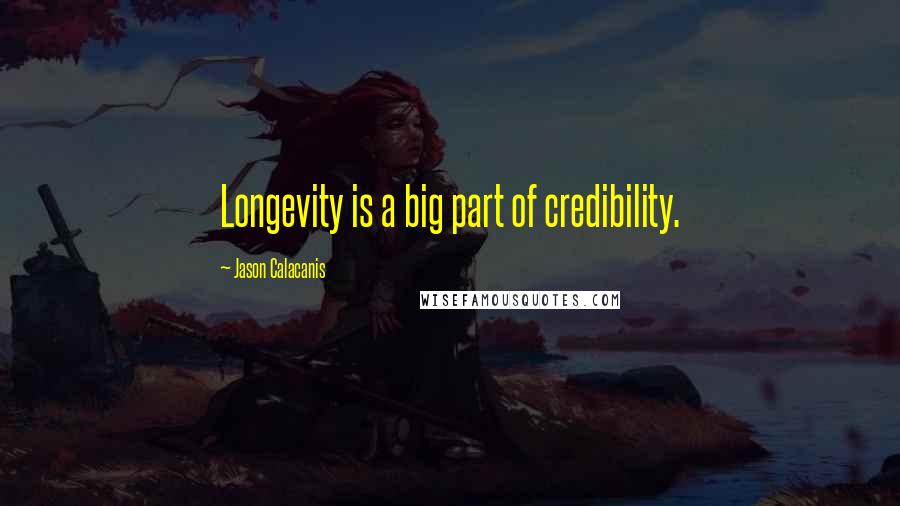 Jason Calacanis Quotes: Longevity is a big part of credibility.