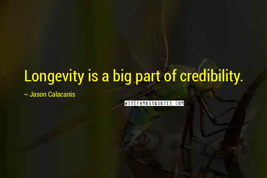 Jason Calacanis Quotes: Longevity is a big part of credibility.