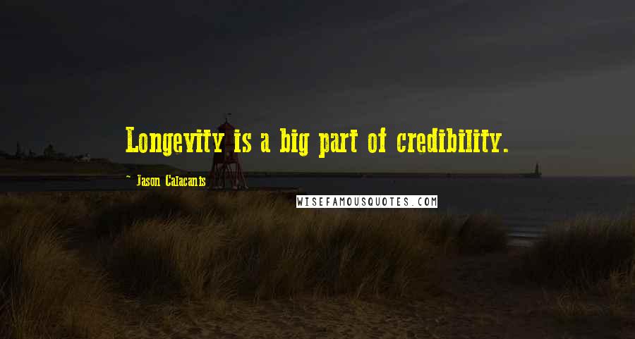 Jason Calacanis Quotes: Longevity is a big part of credibility.