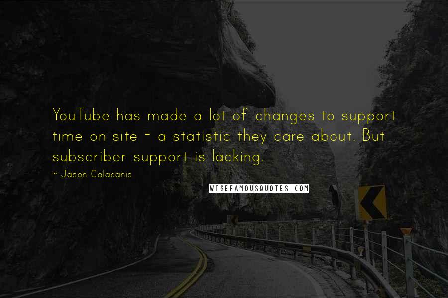 Jason Calacanis Quotes: YouTube has made a lot of changes to support time on site - a statistic they care about. But subscriber support is lacking.