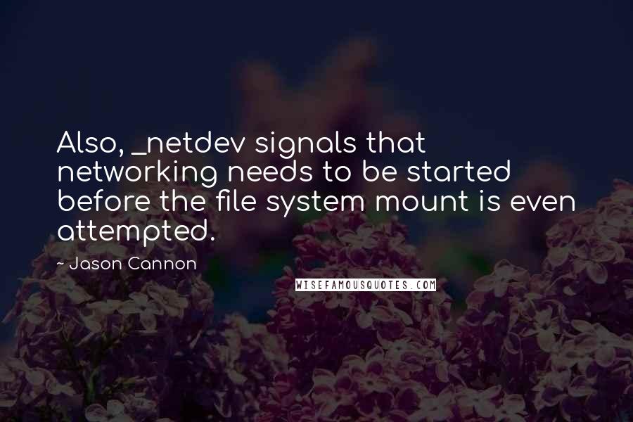 Jason Cannon Quotes: Also, _netdev signals that networking needs to be started before the file system mount is even attempted.