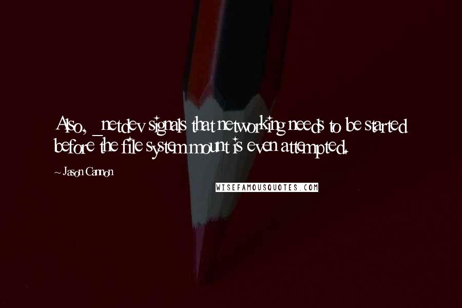 Jason Cannon Quotes: Also, _netdev signals that networking needs to be started before the file system mount is even attempted.