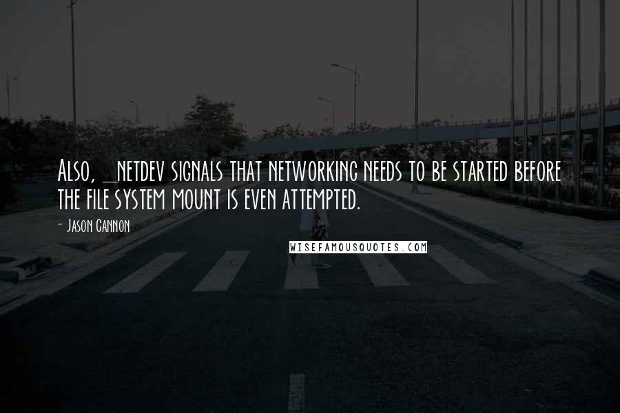 Jason Cannon Quotes: Also, _netdev signals that networking needs to be started before the file system mount is even attempted.