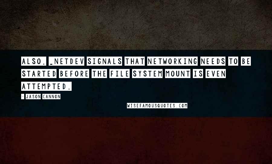 Jason Cannon Quotes: Also, _netdev signals that networking needs to be started before the file system mount is even attempted.