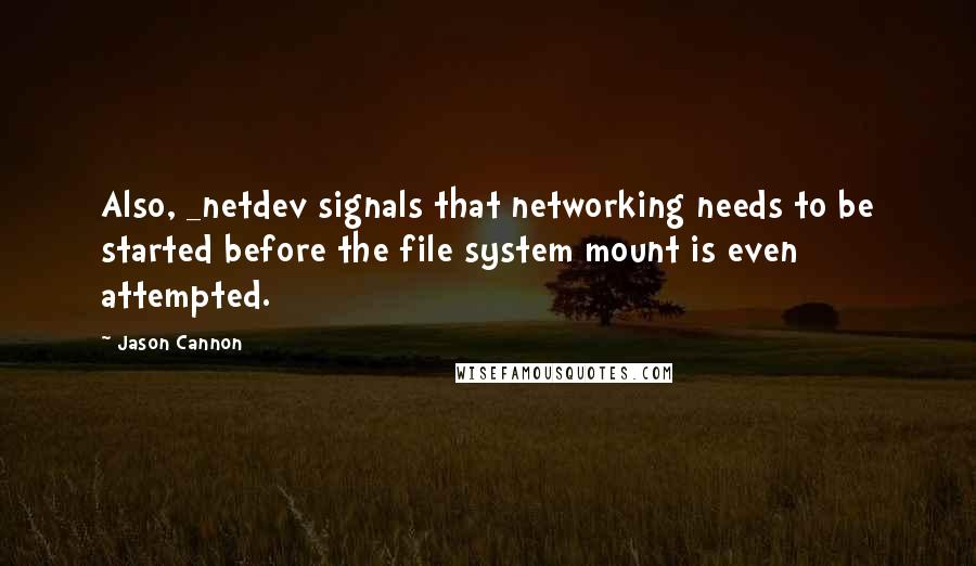 Jason Cannon Quotes: Also, _netdev signals that networking needs to be started before the file system mount is even attempted.