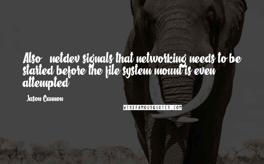 Jason Cannon Quotes: Also, _netdev signals that networking needs to be started before the file system mount is even attempted.