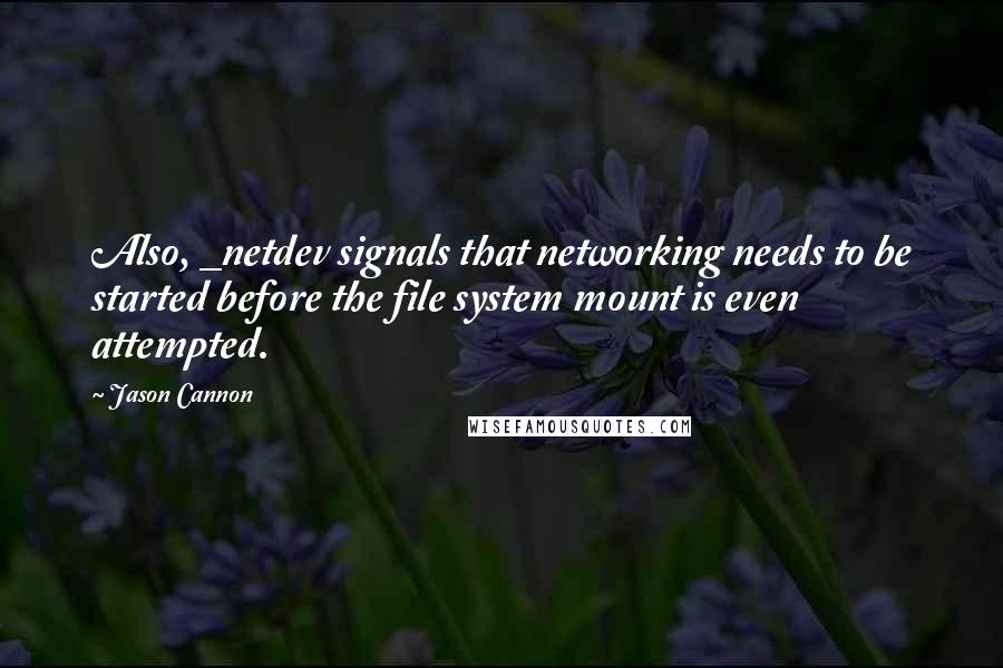 Jason Cannon Quotes: Also, _netdev signals that networking needs to be started before the file system mount is even attempted.