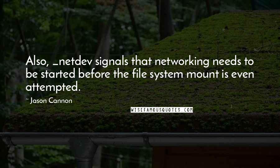 Jason Cannon Quotes: Also, _netdev signals that networking needs to be started before the file system mount is even attempted.