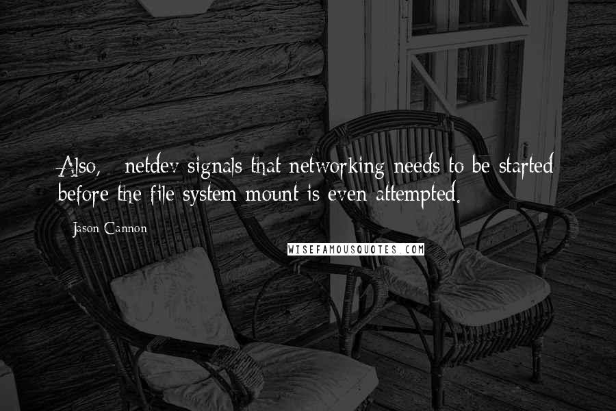 Jason Cannon Quotes: Also, _netdev signals that networking needs to be started before the file system mount is even attempted.