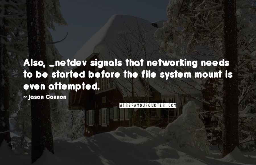 Jason Cannon Quotes: Also, _netdev signals that networking needs to be started before the file system mount is even attempted.