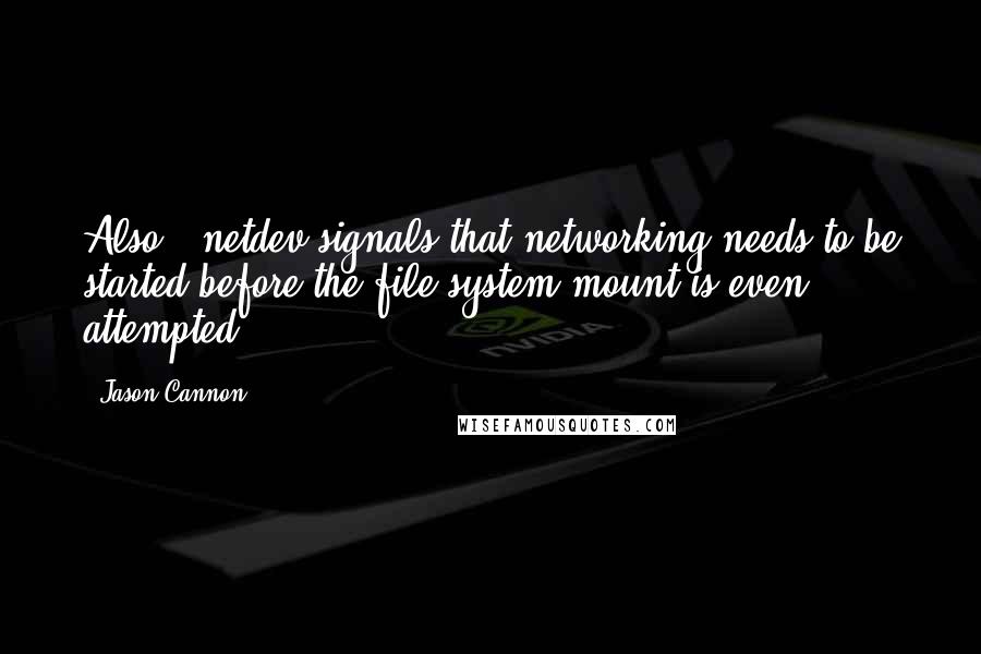 Jason Cannon Quotes: Also, _netdev signals that networking needs to be started before the file system mount is even attempted.