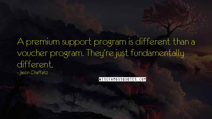 Jason Chaffetz Quotes: A premium support program is different than a voucher program. They're just fundamentally different.