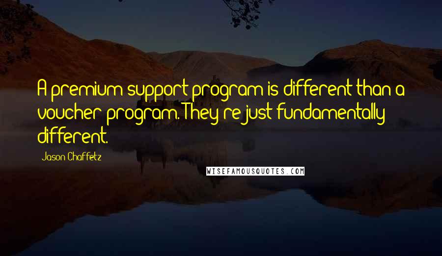 Jason Chaffetz Quotes: A premium support program is different than a voucher program. They're just fundamentally different.