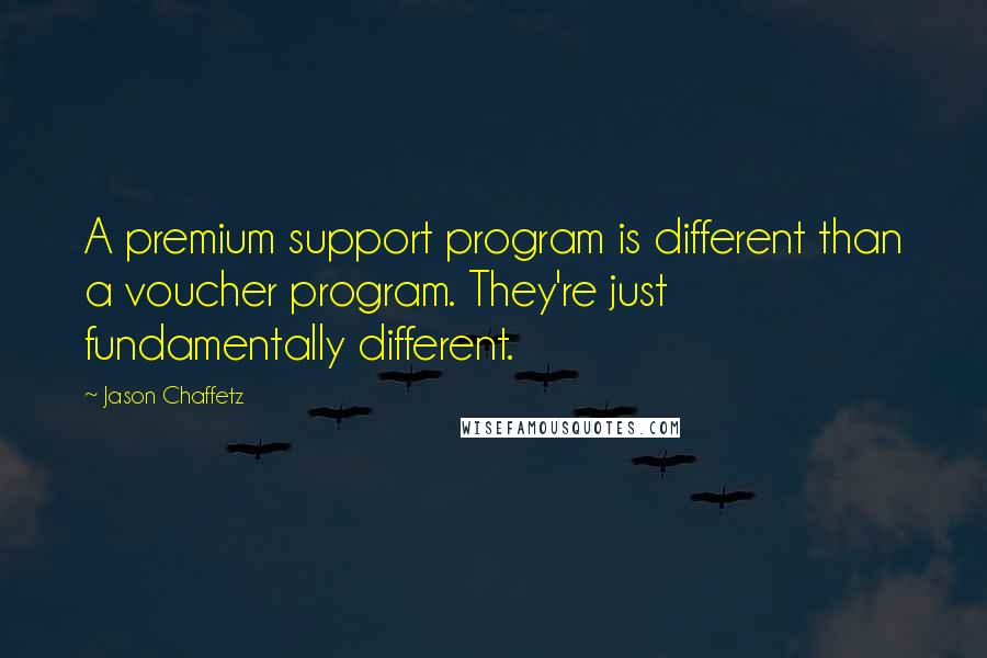 Jason Chaffetz Quotes: A premium support program is different than a voucher program. They're just fundamentally different.