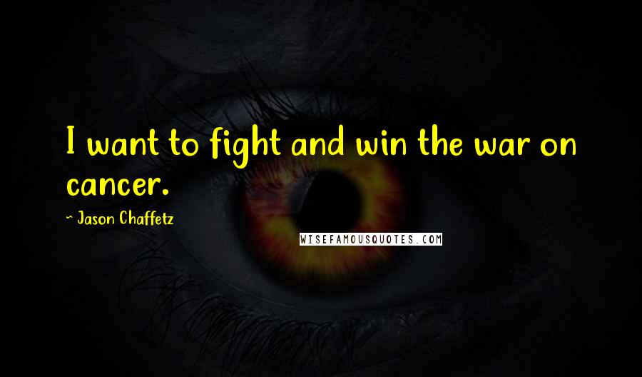 Jason Chaffetz Quotes: I want to fight and win the war on cancer.