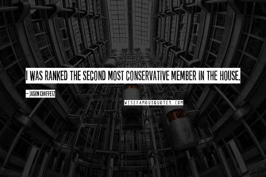 Jason Chaffetz Quotes: I was ranked the second most conservative member in the House.