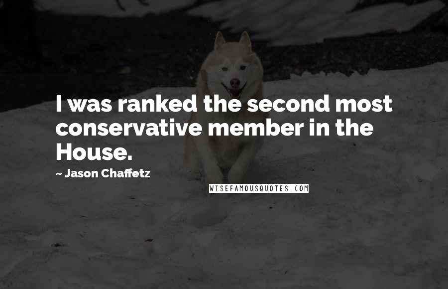 Jason Chaffetz Quotes: I was ranked the second most conservative member in the House.