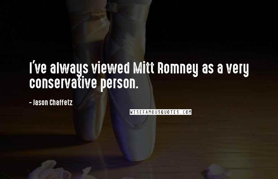 Jason Chaffetz Quotes: I've always viewed Mitt Romney as a very conservative person.