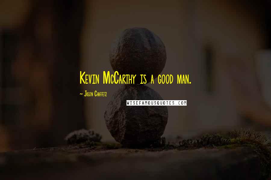 Jason Chaffetz Quotes: Kevin McCarthy is a good man.