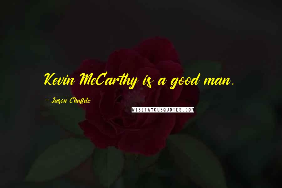 Jason Chaffetz Quotes: Kevin McCarthy is a good man.