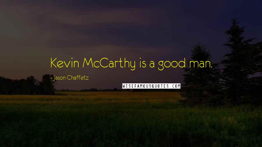 Jason Chaffetz Quotes: Kevin McCarthy is a good man.