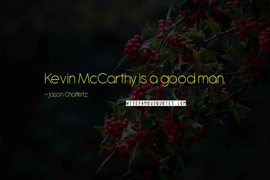 Jason Chaffetz Quotes: Kevin McCarthy is a good man.