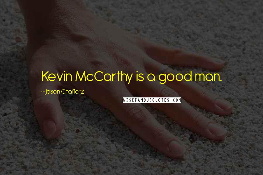 Jason Chaffetz Quotes: Kevin McCarthy is a good man.