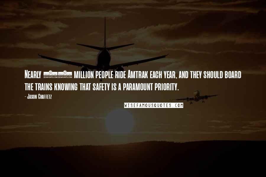 Jason Chaffetz Quotes: Nearly 30 million people ride Amtrak each year, and they should board the trains knowing that safety is a paramount priority.