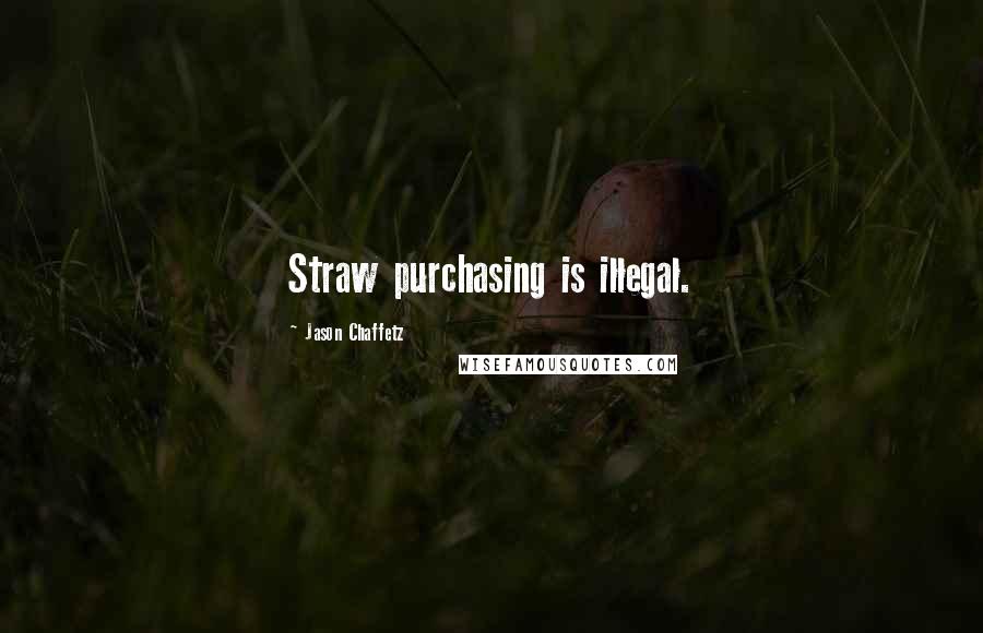 Jason Chaffetz Quotes: Straw purchasing is illegal.