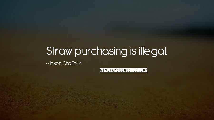 Jason Chaffetz Quotes: Straw purchasing is illegal.