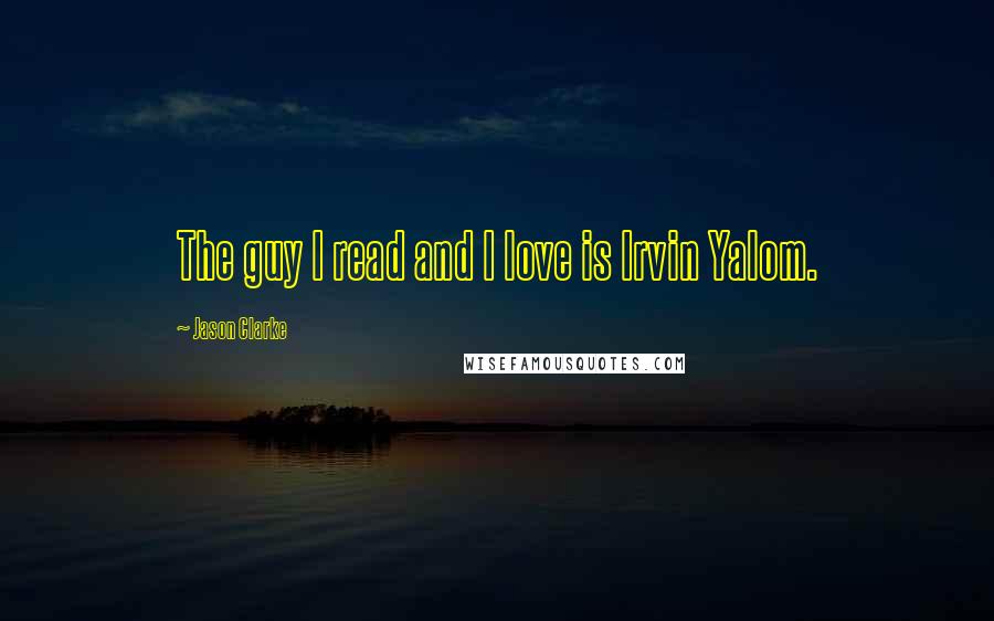 Jason Clarke Quotes: The guy I read and I love is Irvin Yalom.