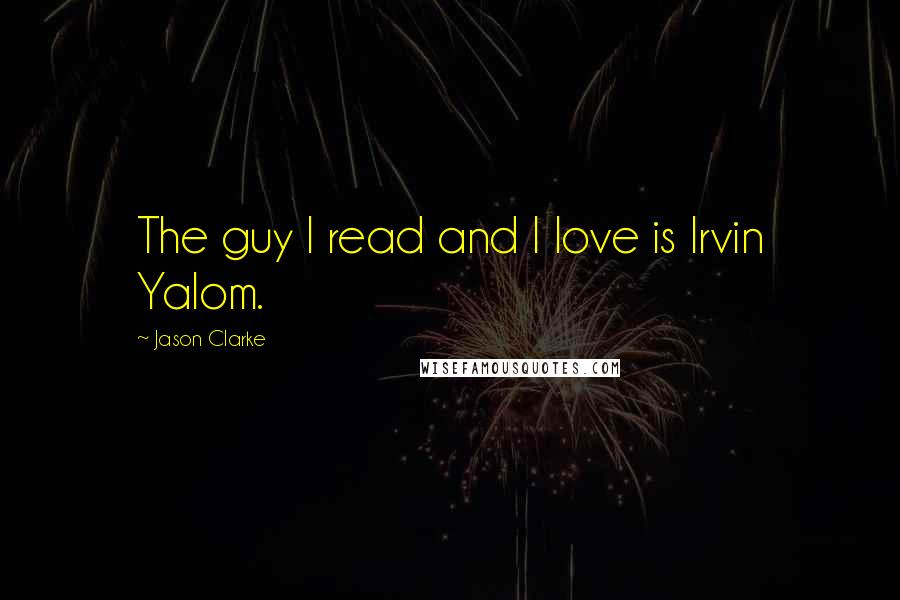 Jason Clarke Quotes: The guy I read and I love is Irvin Yalom.