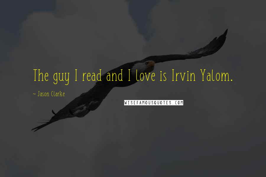 Jason Clarke Quotes: The guy I read and I love is Irvin Yalom.