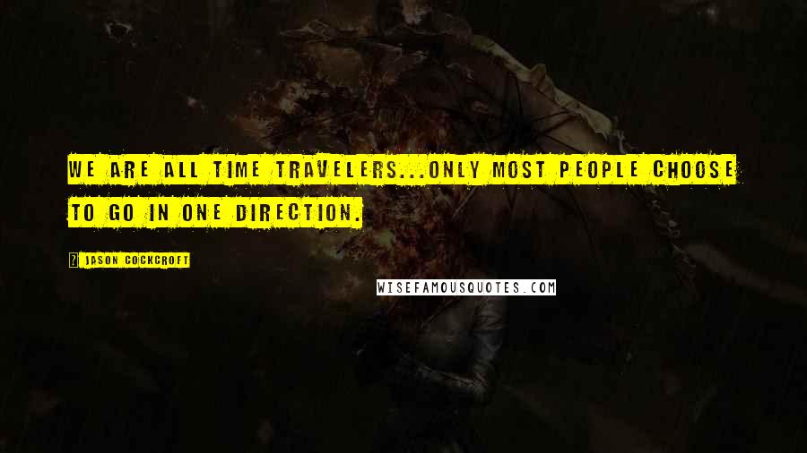 Jason Cockcroft Quotes: We are all time travelers...only most people choose to go in one direction.