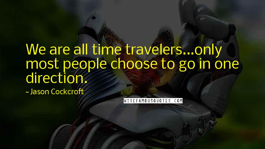Jason Cockcroft Quotes: We are all time travelers...only most people choose to go in one direction.