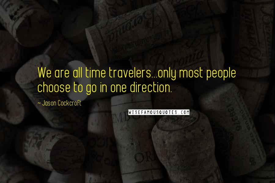 Jason Cockcroft Quotes: We are all time travelers...only most people choose to go in one direction.