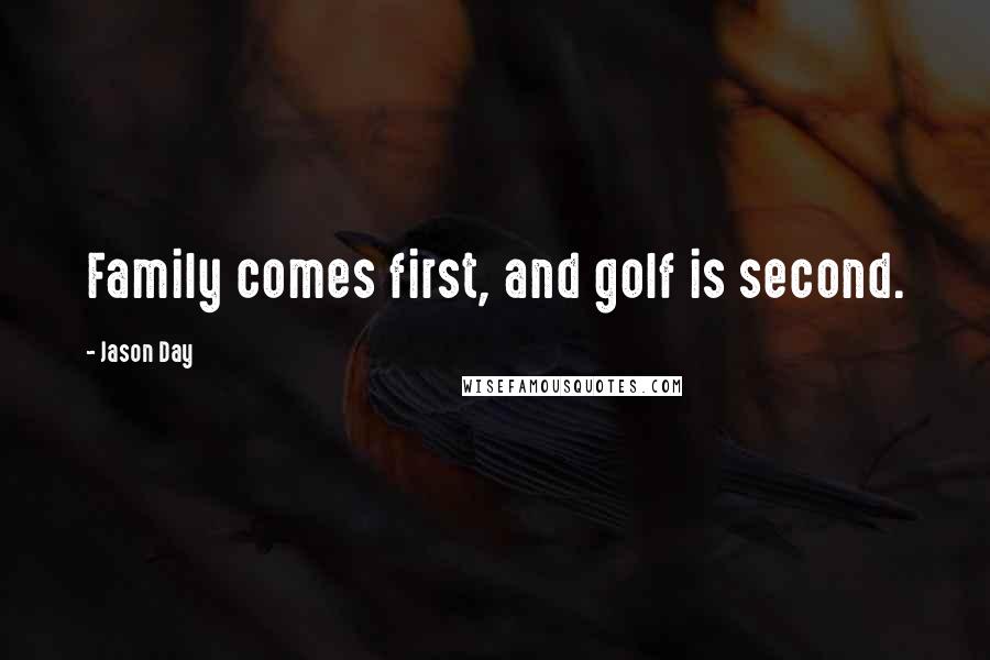 Jason Day Quotes: Family comes first, and golf is second.