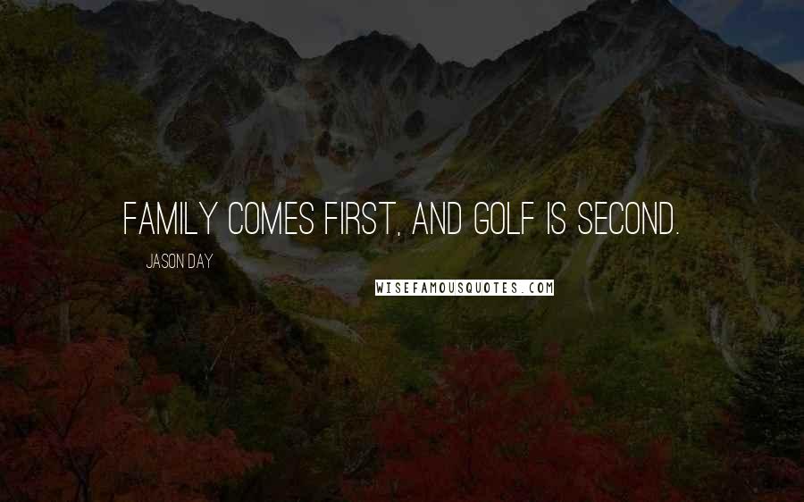 Jason Day Quotes: Family comes first, and golf is second.