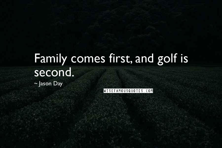 Jason Day Quotes: Family comes first, and golf is second.